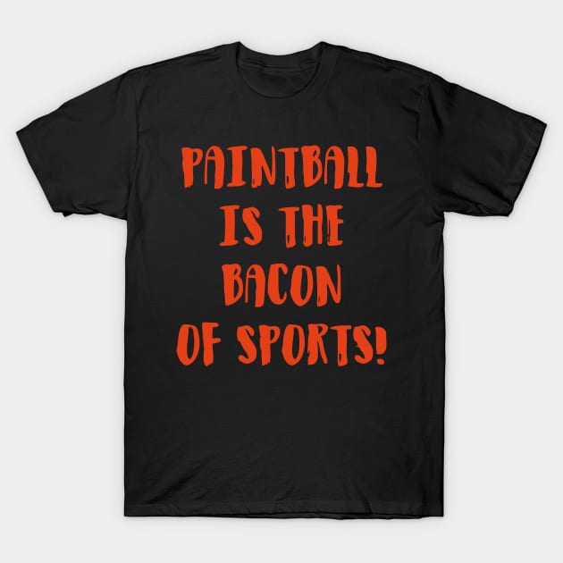 Paintball Is The Bacon Of Sports T-Shirt by Ramateeshop